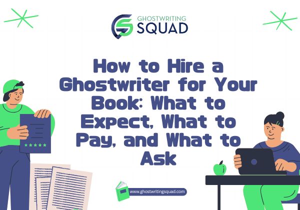 How to Hire a Ghostwriter for Your Book What to Expect, What to Pay, and What to Ask